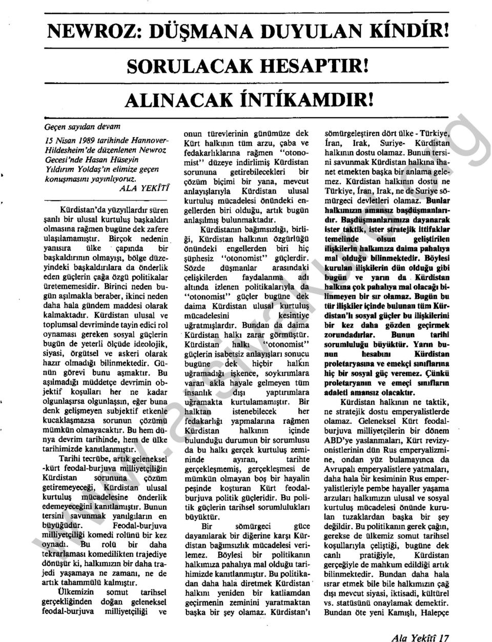 ALlNACAK İNTİKAMDIR! ALA YEK!Tl Kürdistan'da yüzyıllardır süren şanlı bir ulusal kurtuluş başkaldırı olmasına rağmen bugüne dek zafere ulaşılamamıştır. Birçok nedenin.