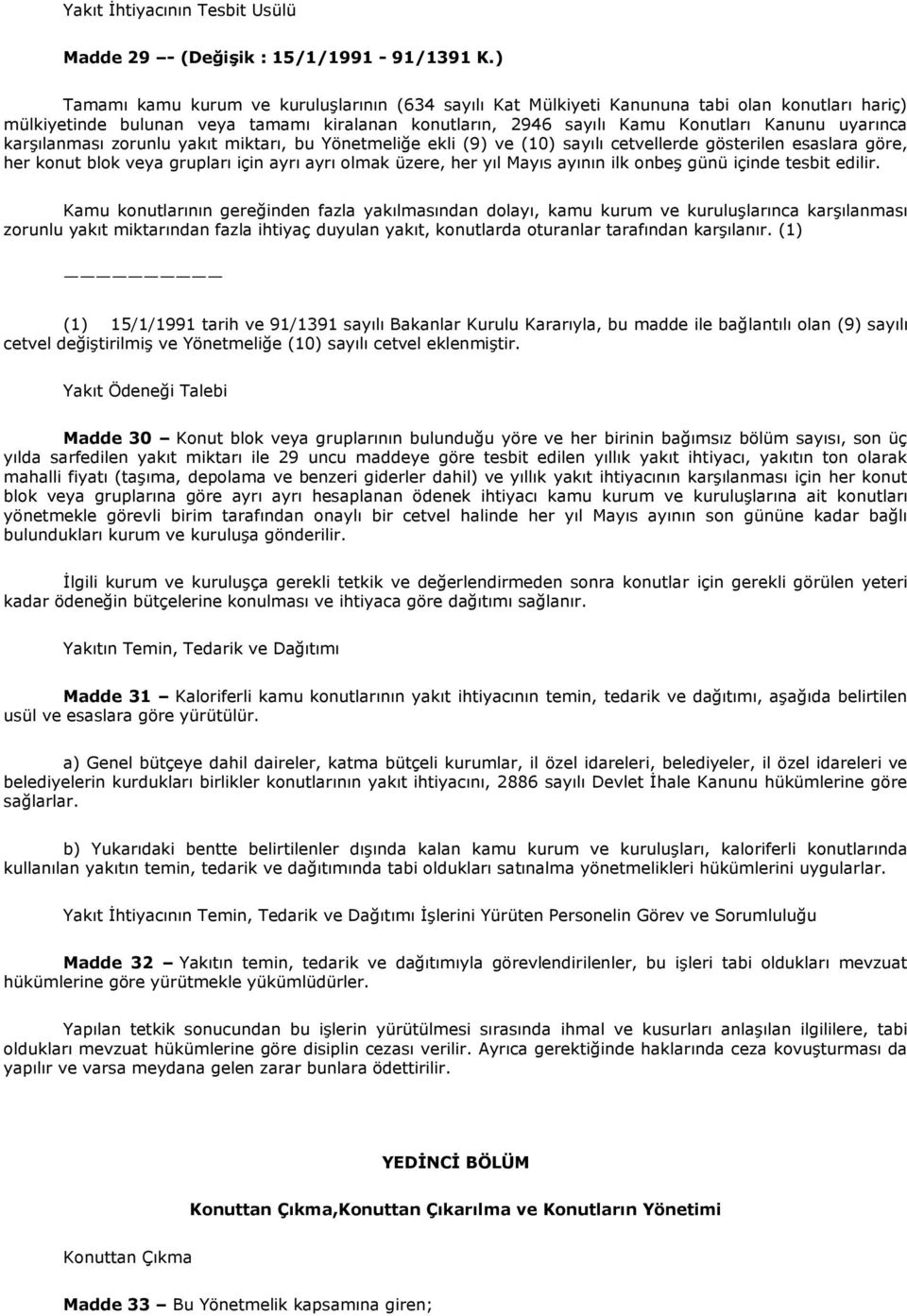 karşılanması zorunlu yakıt miktarı, bu Yönetmeliğe ekli (9) ve (10) sayılı cetvellerde gösterilen esaslara göre, her konut blok veya grupları için ayrı ayrı olmak üzere, her yıl Mayıs ayının ilk