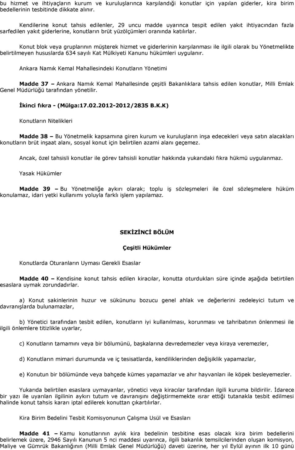 Konut blok veya gruplarının müşterek hizmet ve giderlerinin karşılanması ile ilgili olarak bu Yönetmelikte belirtilmeyen hususlarda 634 sayılı Kat Mülkiyeti Kanunu hükümleri uygulanır.