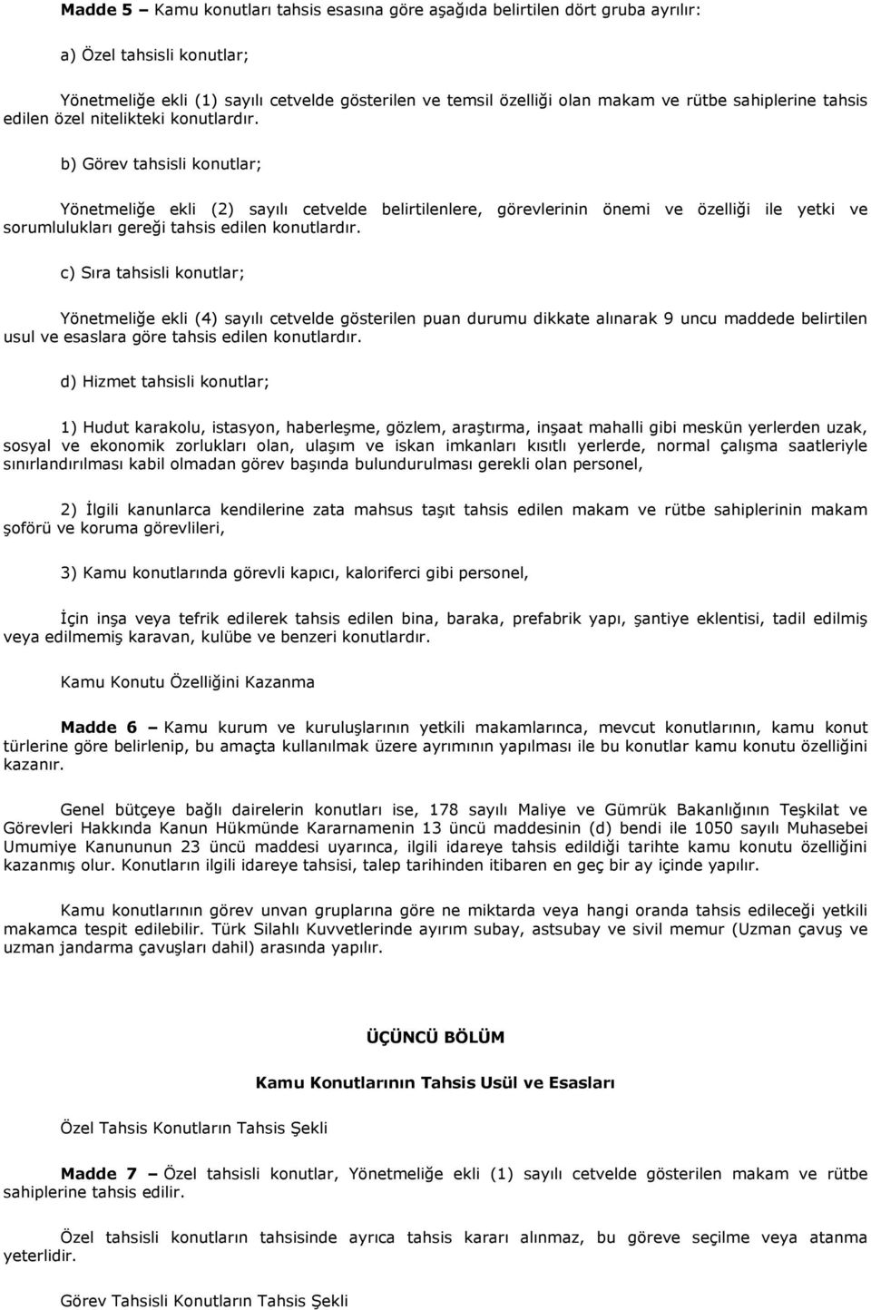 b) Görev tahsisli konutlar; Yönetmeliğe ekli (2) sayılı cetvelde belirtilenlere, görevlerinin önemi ve özelliği ile yetki ve sorumlulukları gereği tahsis edilen konutlardır.