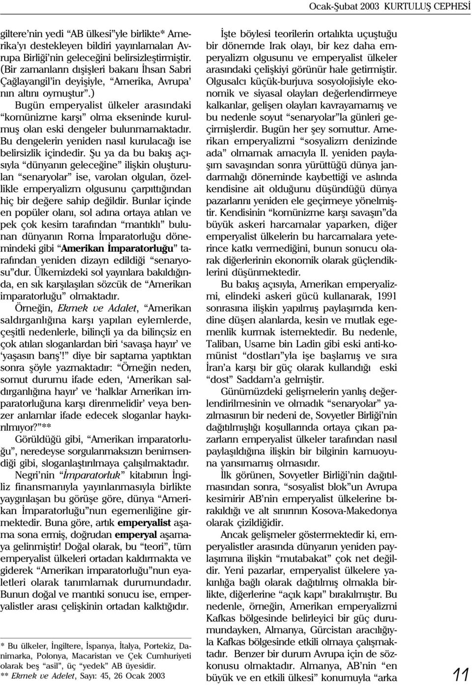 ) Bugün emperyalist ülkeler arasýndaki komünizme karþý olma ekseninde kurulmuþ olan eski dengeler bulunmamaktadýr. Bu dengelerin yeniden nasýl kurulacaðý ise belirsizlik içindedir.