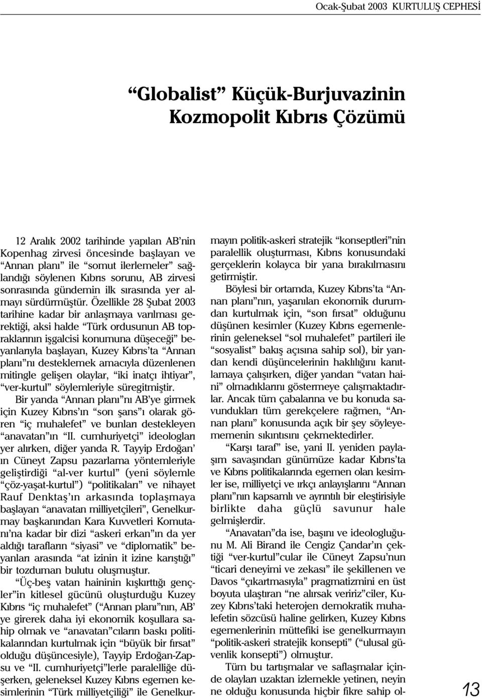 Özellikle 28 Þubat 2003 tarihine kadar bir anlaþmaya varýlmasý gerektiði, aksi halde Türk ordusunun AB topraklarýnýn iþgalcisi konumuna düþeceði beyanlarýyla baþlayan, Kuzey Kýbrýs ta Annan planý ný