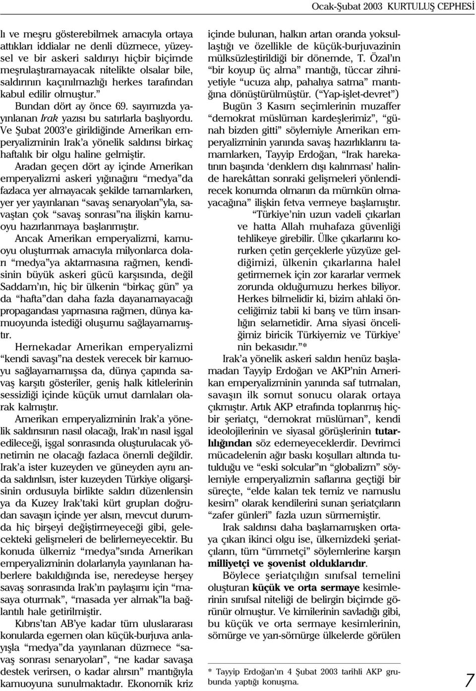 Ve Þubat 2003 e girildiðinde Amerikan emperyalizminin Irak a yönelik saldýrýsý birkaç haftalýk bir olgu haline gelmiþtir.