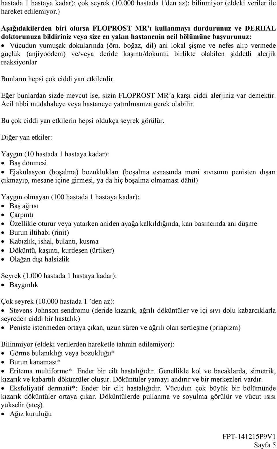 boğaz, dil) ani lokal şişme ve nefes alıp vermede güçlük (anjiyoödem) ve/veya deride kaşıntı/döküntü birlikte olabilen şiddetli alerjik reaksiyonlar Bunların hepsi çok ciddi yan etkilerdir.