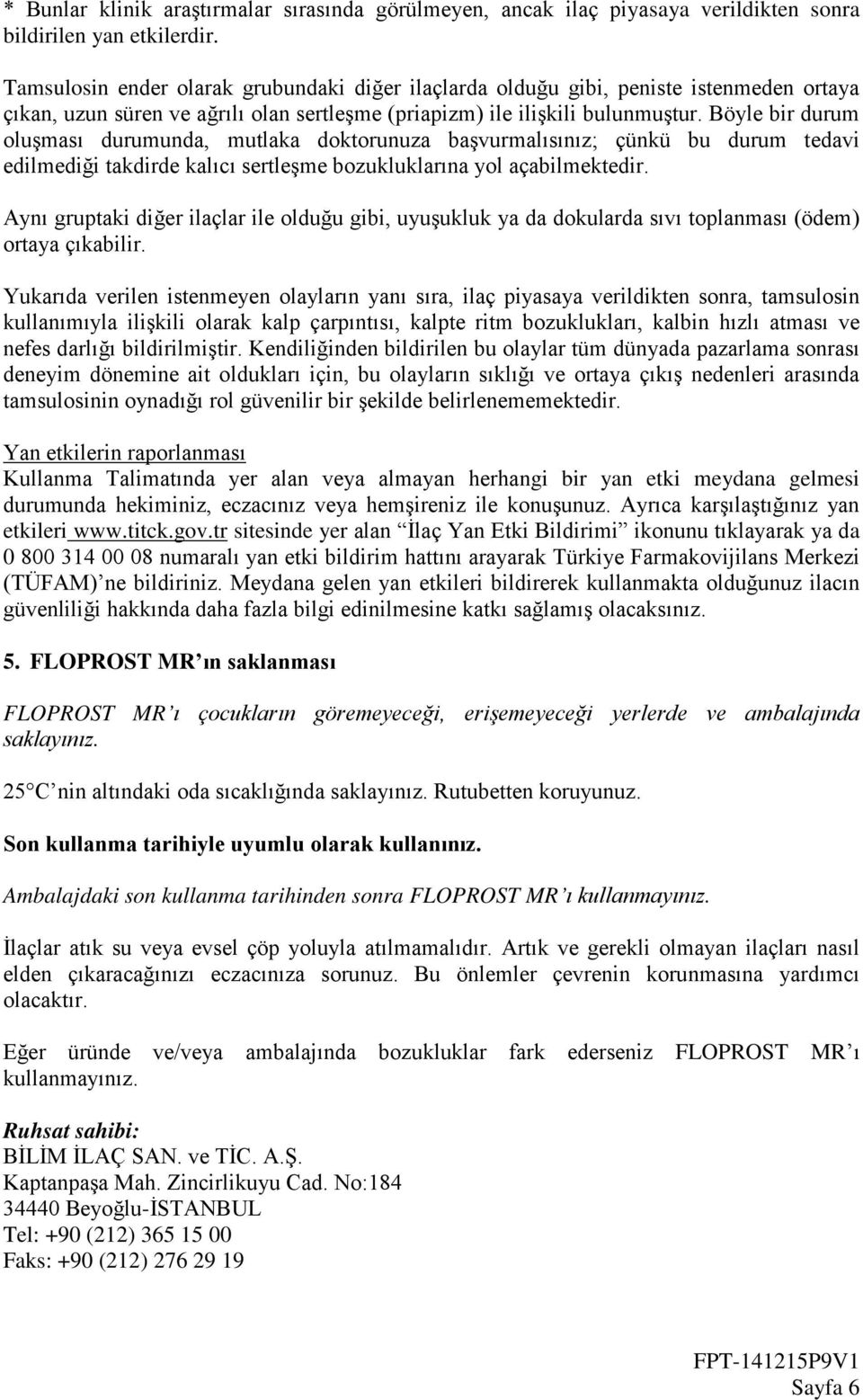 Böyle bir durum oluşması durumunda, mutlaka doktorunuza başvurmalısınız; çünkü bu durum tedavi edilmediği takdirde kalıcı sertleşme bozukluklarına yol açabilmektedir.