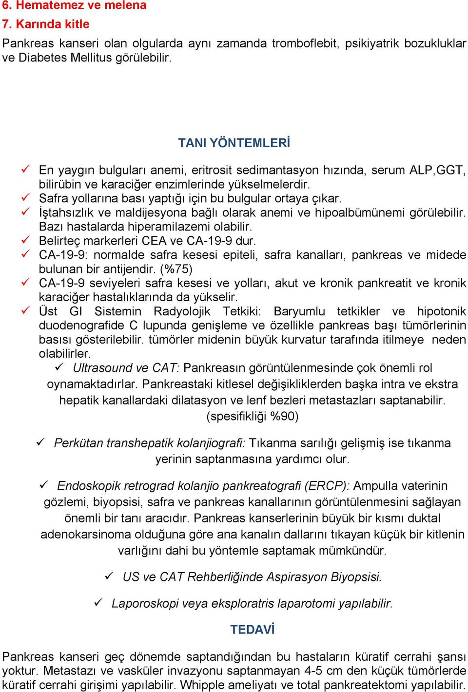 Safra yollarına bası yaptığı için bu bulgular ortaya çıkar. İştahsızlık ve maldijesyona bağlı olarak anemi ve hipoalbümünemi görülebilir. Bazı hastalarda hiperamilazemi olabilir.