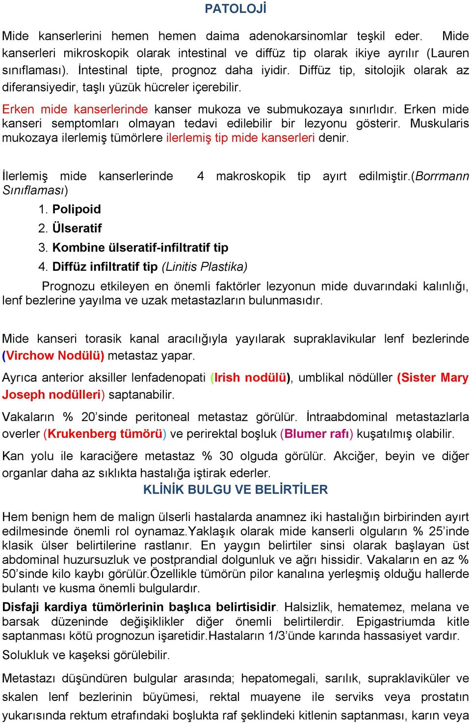 Erken mide kanseri semptomları olmayan tedavi edilebilir bir lezyonu gösterir. Muskularis mukozaya ilerlemiş tümörlere ilerlemiş tip mide kanserleri denir. İlerlemiş mide kanserlerinde Sınıflaması) 1.