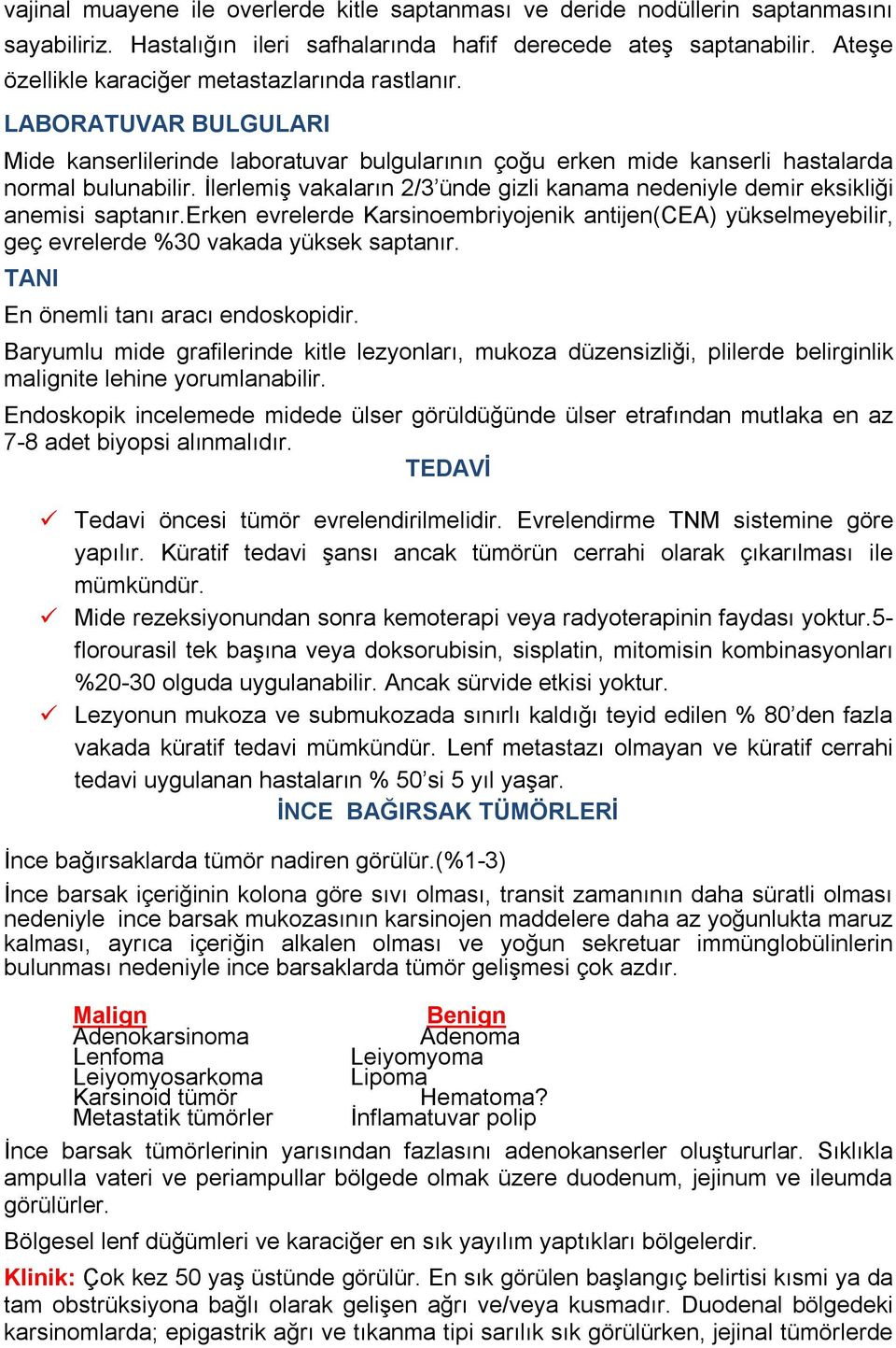 İlerlemiş vakaların 2/3 ünde gizli kanama nedeniyle demir eksikliği anemisi saptanır.erken evrelerde Karsinoembriyojenik antijen(cea) yükselmeyebilir, geç evrelerde %30 vakada yüksek saptanır.