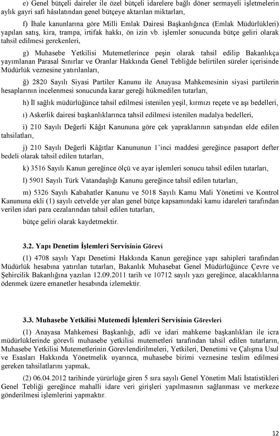 işlemler sonucunda bütçe geliri olarak tahsil edilmesi gerekenleri, g) Muhasebe Yetkilisi Mutemetlerince peşin olarak tahsil edilip Bakanlıkça yayımlanan Parasal Sınırlar ve Oranlar Hakkında Genel