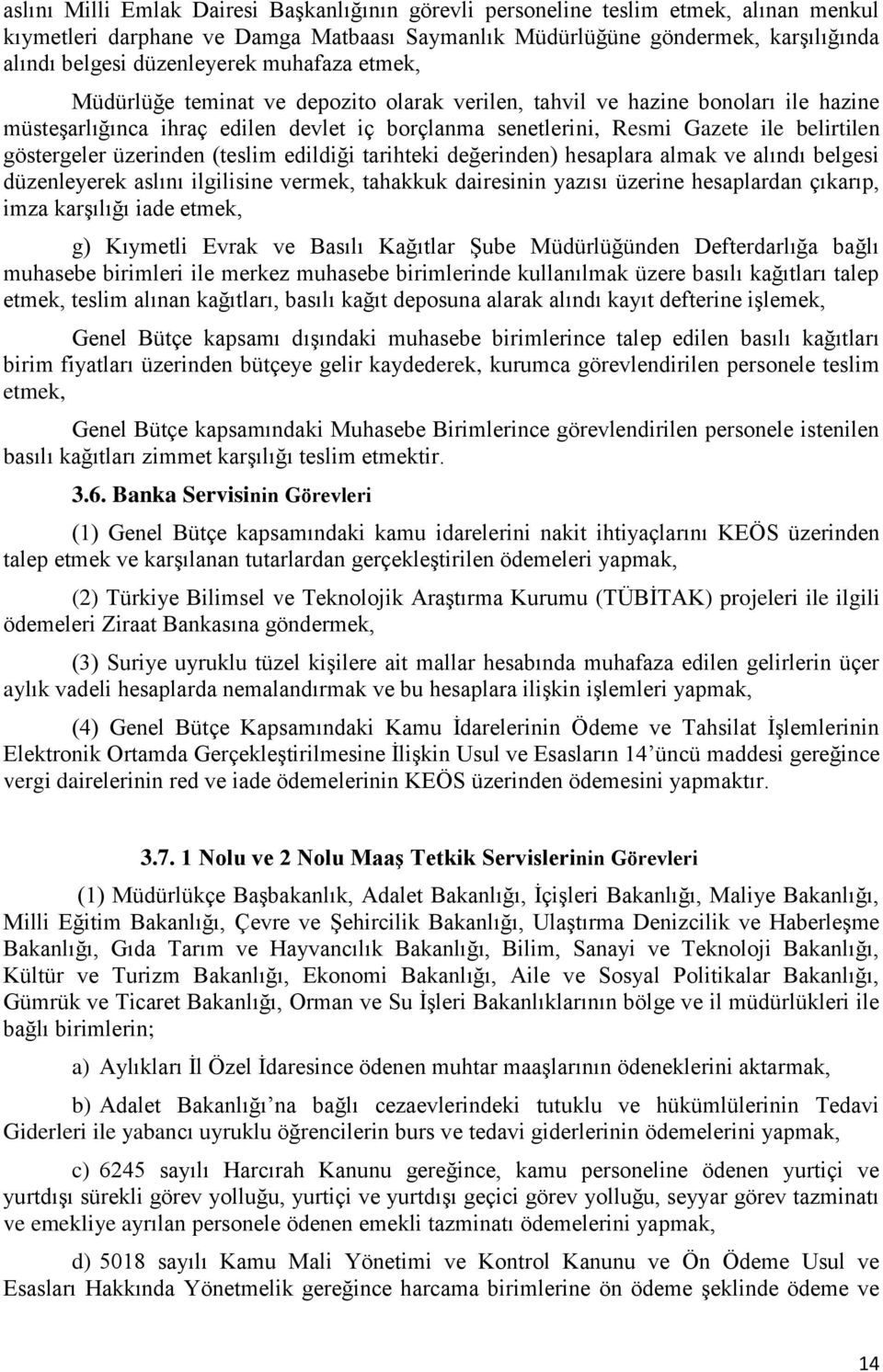 belirtilen göstergeler üzerinden (teslim edildiği tarihteki değerinden) hesaplara almak ve alındı belgesi düzenleyerek aslını ilgilisine vermek, tahakkuk dairesinin yazısı üzerine hesaplardan