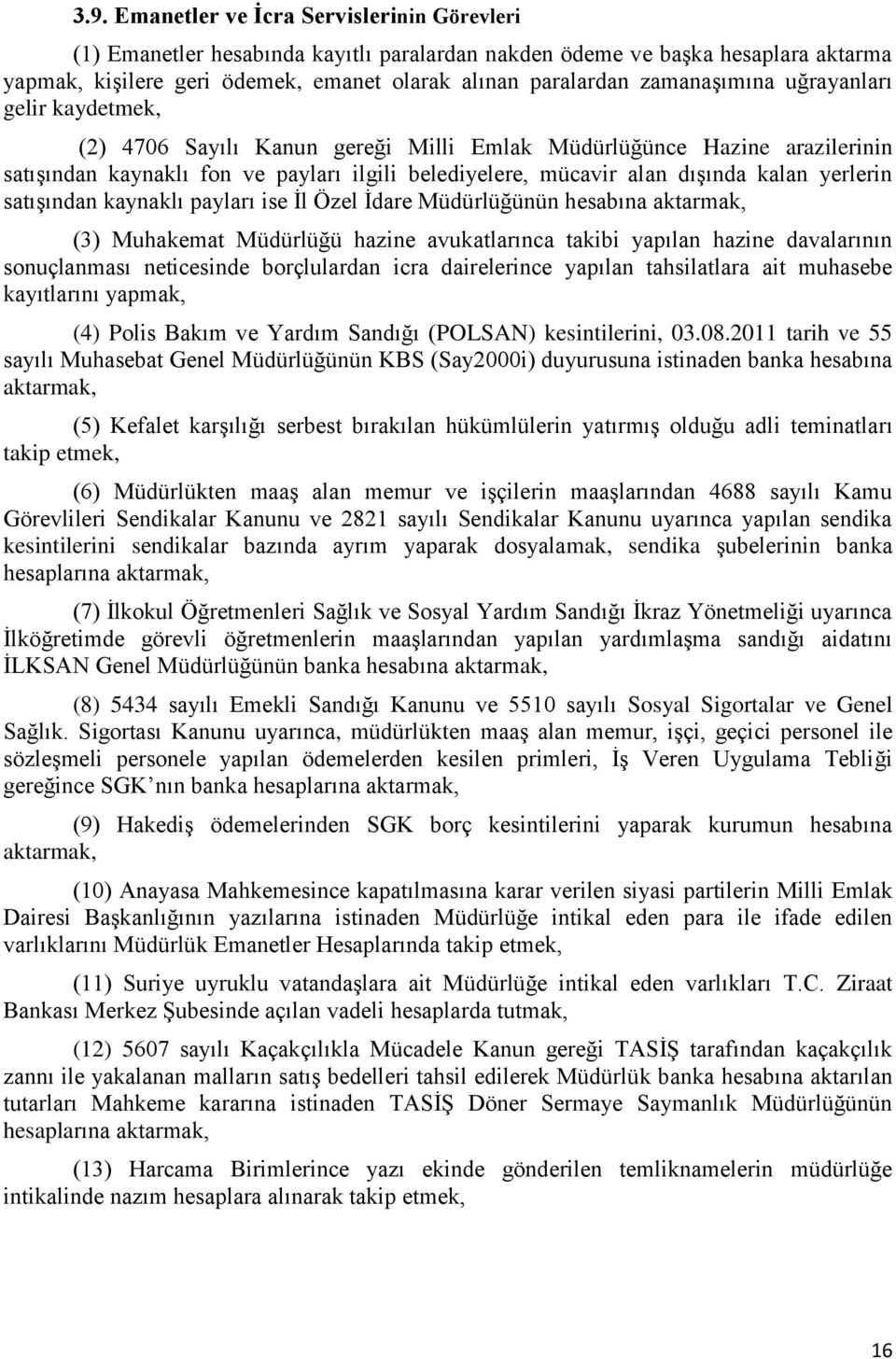 yerlerin satışından kaynaklı payları ise İl Özel İdare Müdürlüğünün hesabına aktarmak, (3) Muhakemat Müdürlüğü hazine avukatlarınca takibi yapılan hazine davalarının sonuçlanması neticesinde