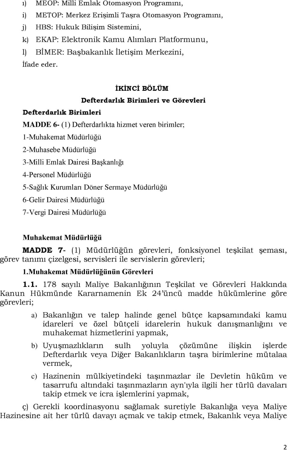 İKİNCİ BÖLÜM Defterdarlık Birimleri ve Görevleri Defterdarlık Birimleri MADDE 6- (1) Defterdarlıkta hizmet veren birimler; 1-Muhakemat Müdürlüğü 2-Muhasebe Müdürlüğü 3-Milli Emlak Dairesi Başkanlığı