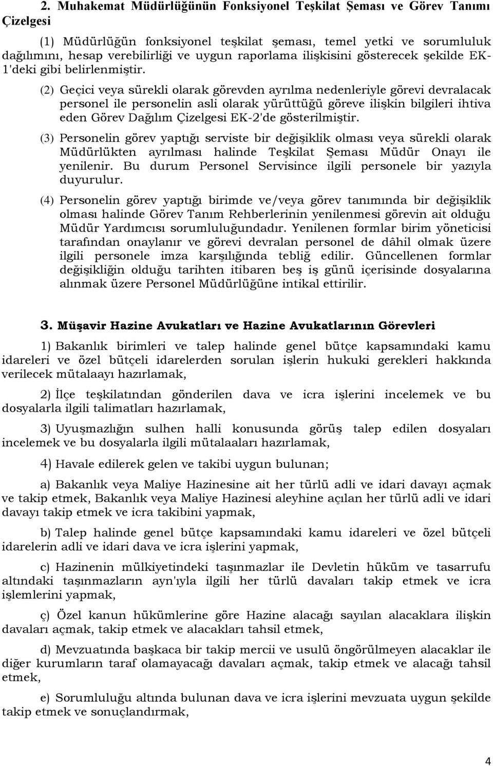 (2) Geçici veya sürekli olarak görevden ayrılma nedenleriyle görevi devralacak personel ile personelin asli olarak yürüttüğü göreve ilişkin bilgileri ihtiva eden Görev Dağılım Çizelgesi EK-2'de