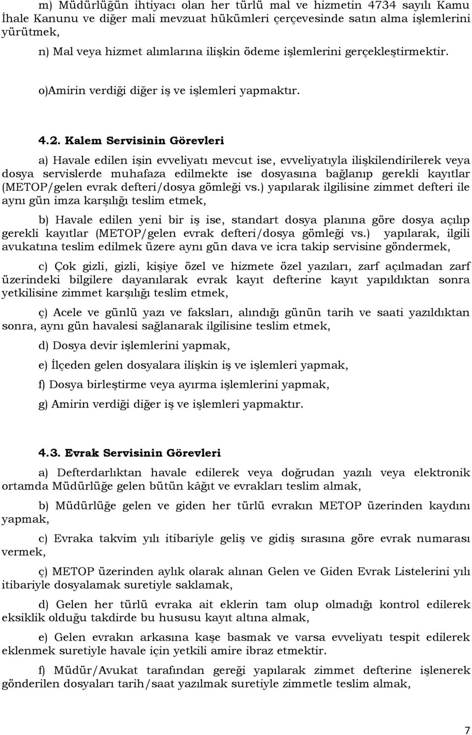 Kalem Servisinin Görevleri a) Havale edilen işin evveliyatı mevcut ise, evveliyatıyla ilişkilendirilerek veya dosya servislerde muhafaza edilmekte ise dosyasına bağlanıp gerekli kayıtlar (METOP/gelen