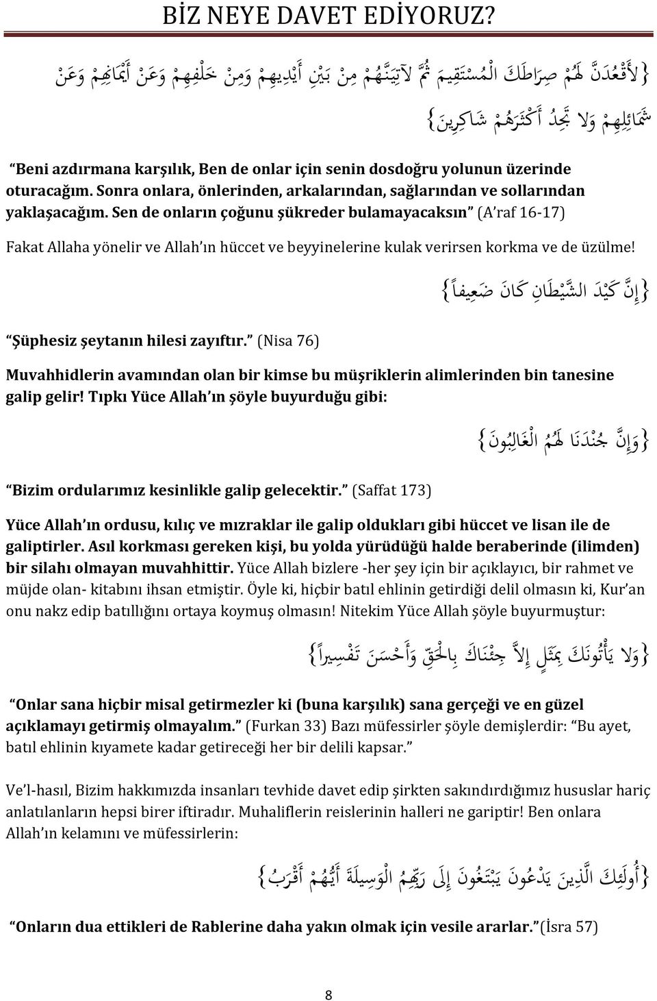 Sen de onların çoğunu şükreder bulamayacaksın (A raf 16-17) Fakat Allaha yönelir ve Allah ın hüccet ve beyyinelerine kulak verirsen korkma ve de üzülme!