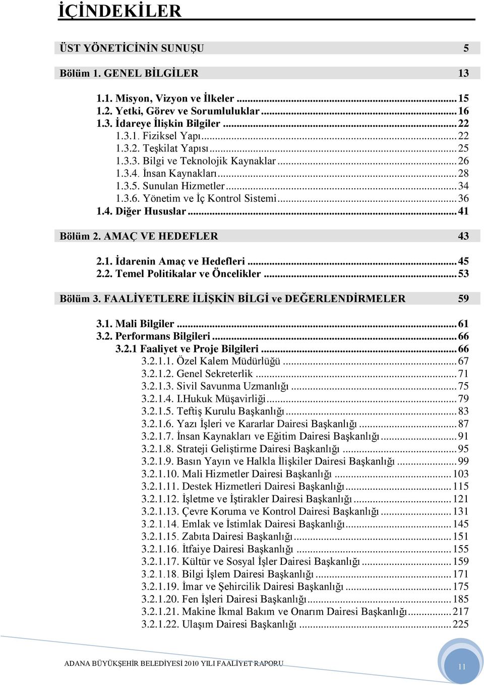 .. 41 Bölüm 2. AMAÇ VE HEDEFLER 43 2.1. Ġdarenin Amaç ve Hedefleri... 45 2.2. Temel Politikalar ve Öncelikler... 53 Bölüm 3. FAALĠYETLERE ĠLĠġKĠN BĠLGĠ ve DEĞERLENDĠRMELER 59 3.1. Mali Bilgiler... 61 3.