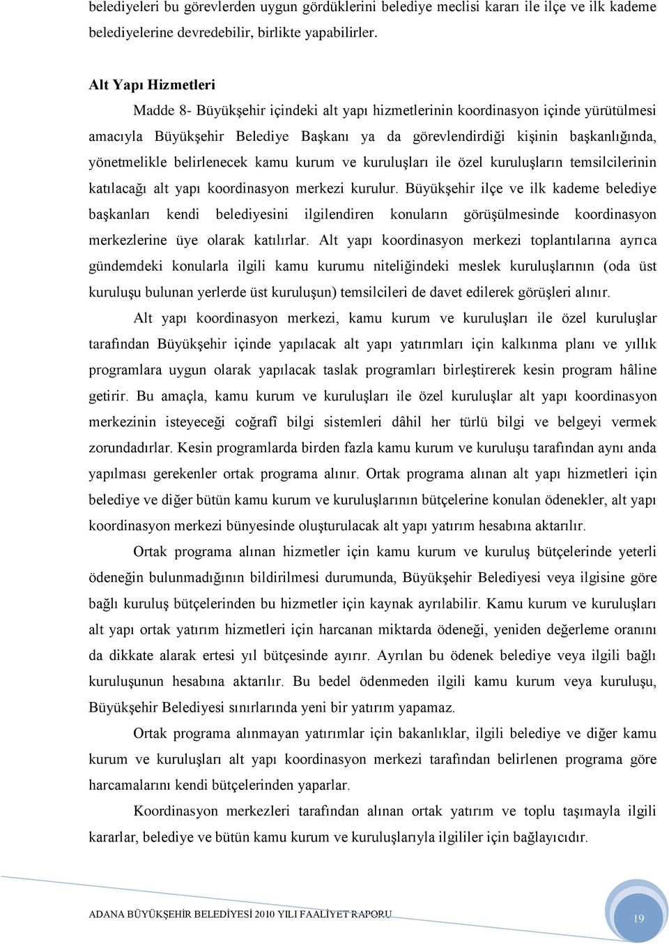 belirlenecek kamu kurum ve kuruluģları ile özel kuruluģların temsilcilerinin katılacağı alt yapı koordinasyon merkezi kurulur.