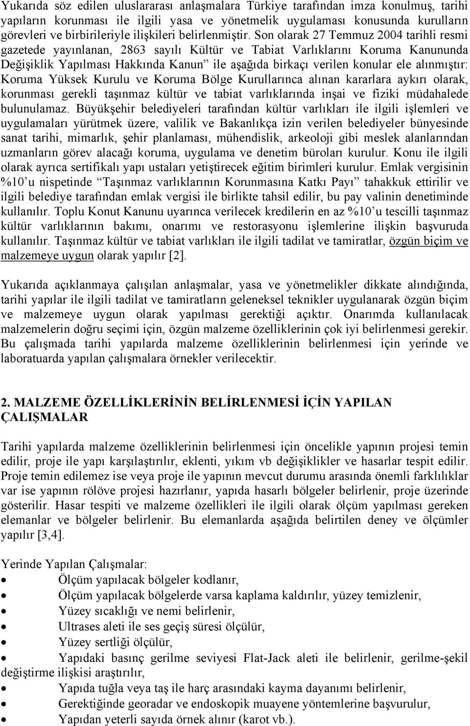 Son olarak 27 Temmuz 2004 tarihli resmi gazetede yayınlanan, 2863 sayılı Kültür ve Tabiat Varlıklarını Koruma Kanununda Değişiklik Yapılması Hakkında Kanun ile aşağıda birkaçı verilen konular ele