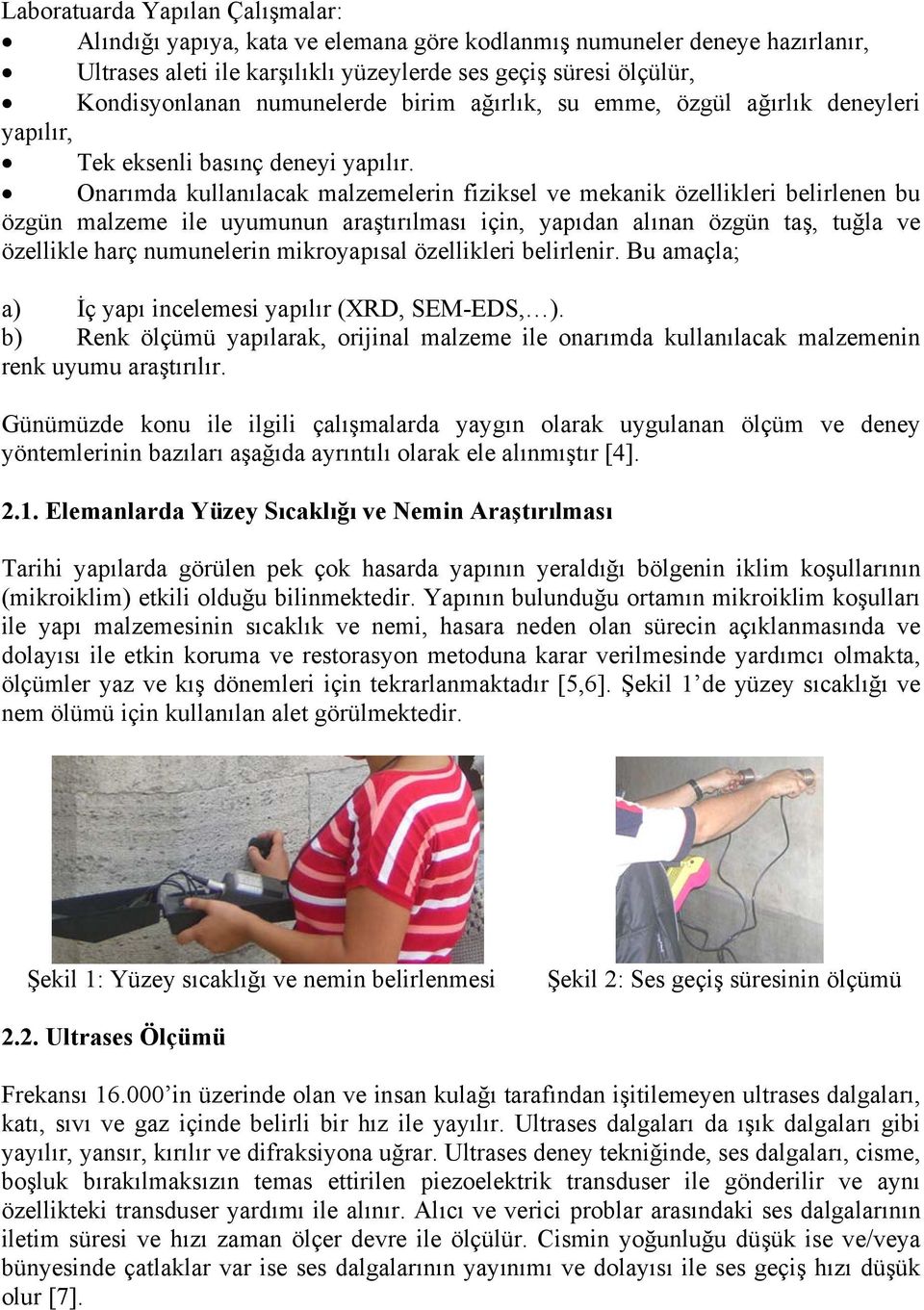 Onarımda kullanılacak malzemelerin fiziksel ve mekanik özellikleri belirlenen bu özgün malzeme ile uyumunun araştırılması için, yapıdan alınan özgün taş, tuğla ve özellikle harç numunelerin