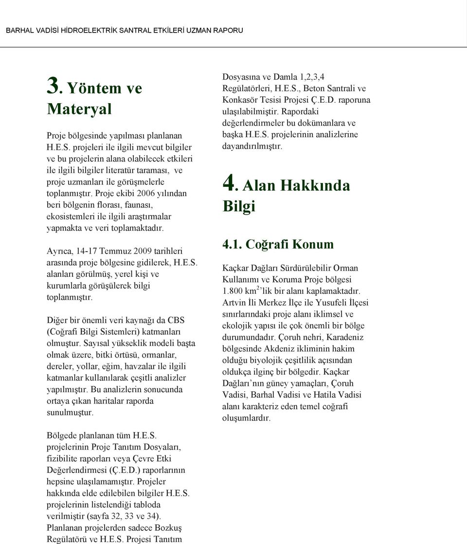 Proje ekibi 2006 yılından beri bölgenin florası, faunası, ekosistemleri ile ilgili araştırmalar yapmakta ve veri toplamaktadır.