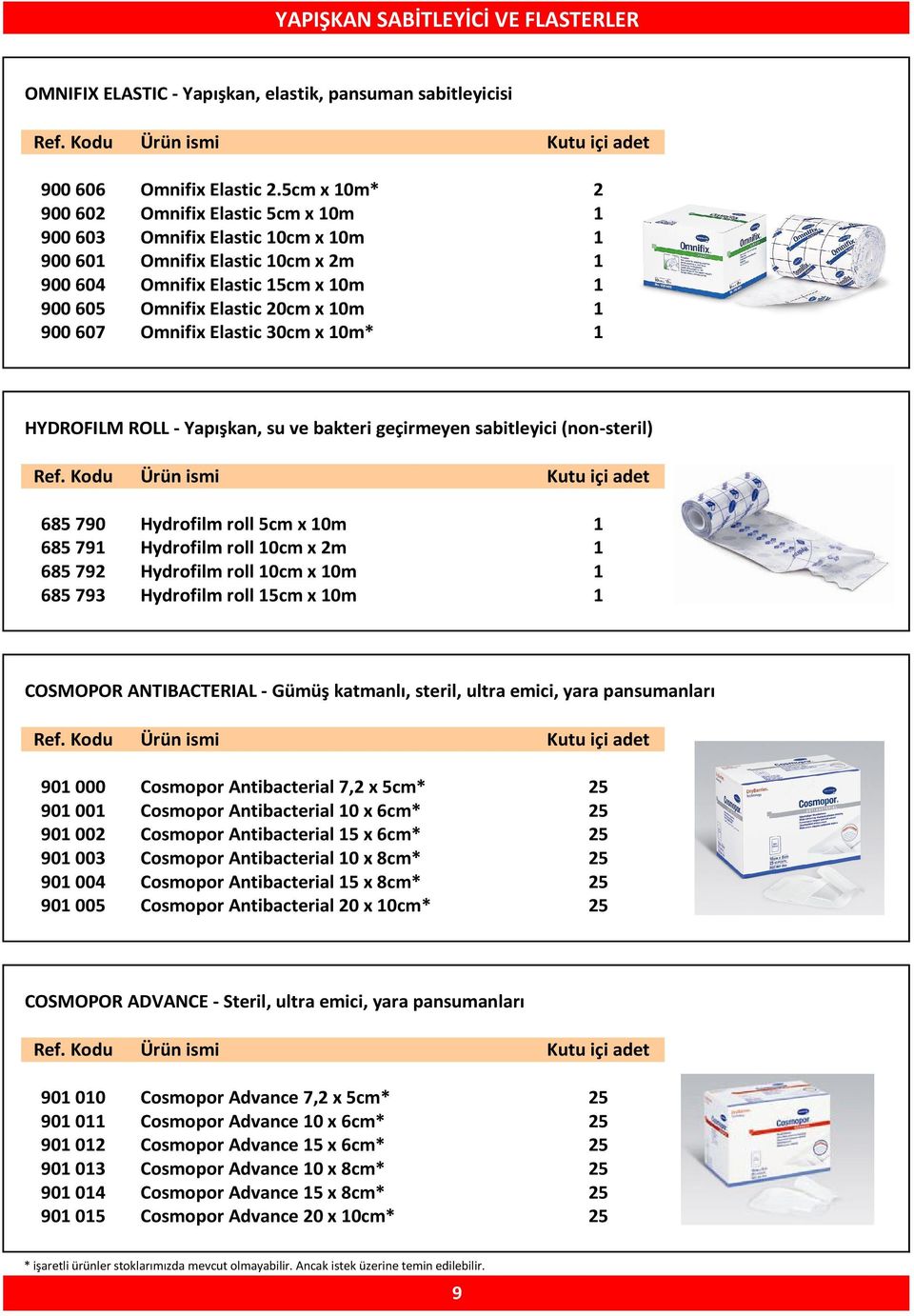 607 Omnifix Elastic 30cm x 10m* 1 HYDROFILM ROLL - Yapışkan, su ve bakteri geçirmeyen sabitleyici (non-steril) 685 790 Hydrofilm roll 5cm x 10m 1 685 791 Hydrofilm roll 10cm x 2m 1 685 792 Hydrofilm