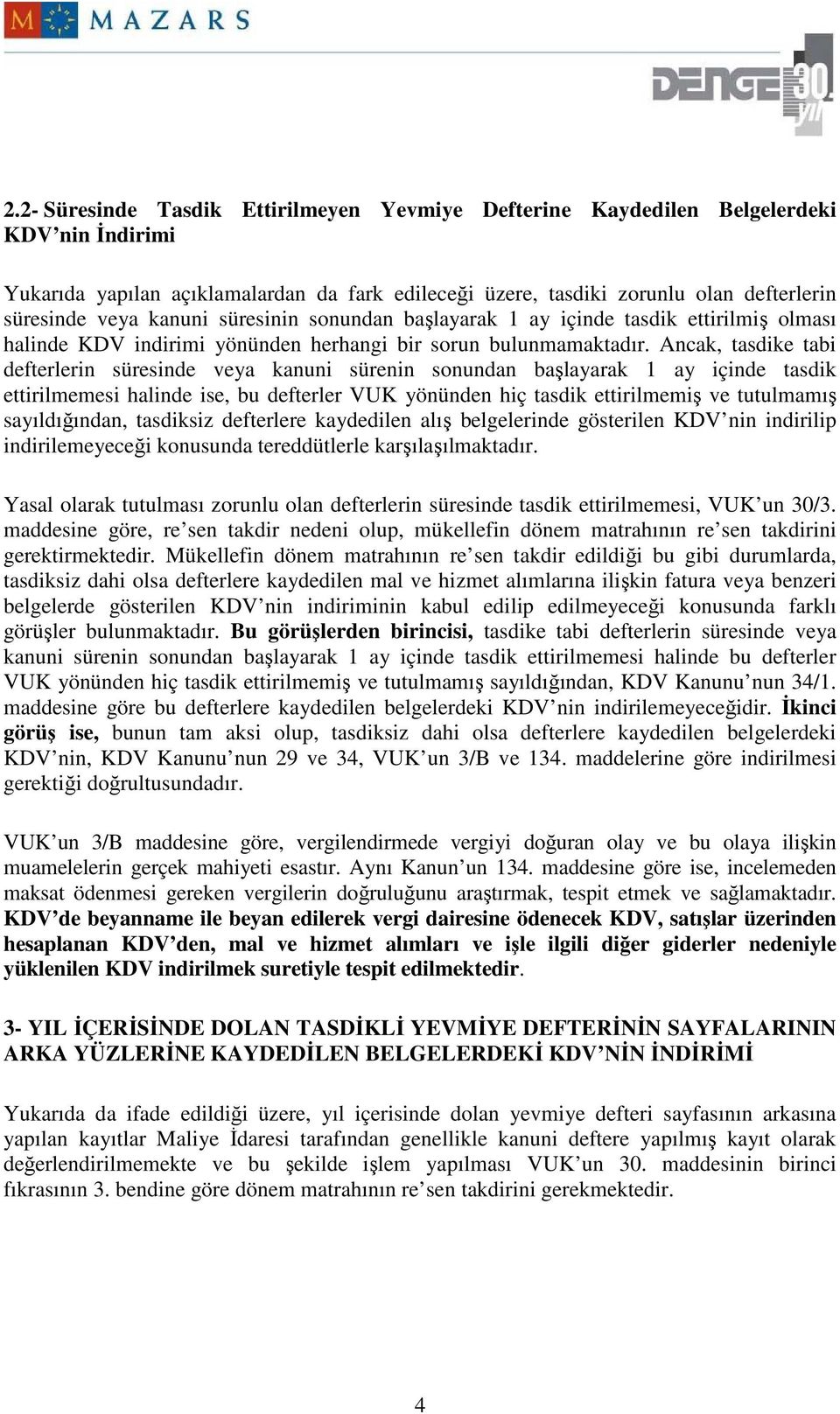 Ancak, tasdike tabi defterlerin süresinde veya kanuni sürenin sonundan başlayarak 1 ay içinde tasdik ettirilmemesi halinde ise, bu defterler VUK yönünden hiç tasdik ettirilmemiş ve tutulmamış