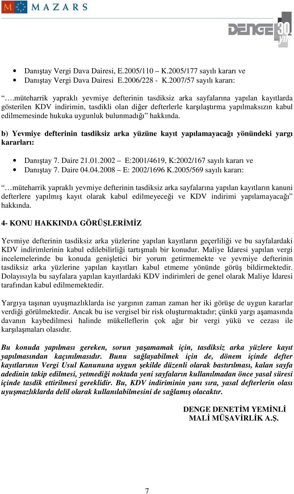 uygunluk bulunmadığı hakkında. b) Yevmiye defterinin tasdiksiz arka yüzüne kayıt yapılamayacağı yönündeki yargı Danıştay 7. Daire 21.01.2002 E:2001/4619, K:2002/167 sayılı kararı ve Danıştay 7.