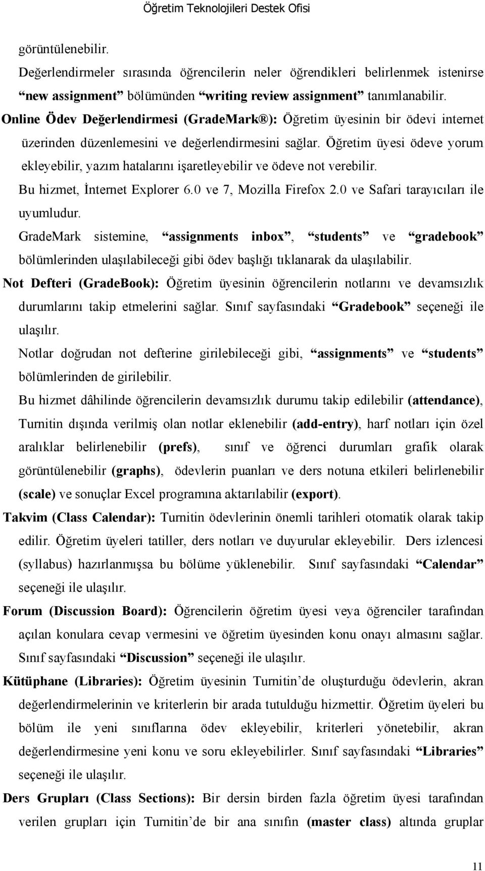 Öğretim üyesi ödeve yorum ekleyebilir, yazım hatalarını işaretleyebilir ve ödeve not verebilir. Bu hizmet, Đnternet Explorer 6.0 ve 7, Mozilla Firefox 2.0 ve Safari tarayıcıları ile uyumludur.