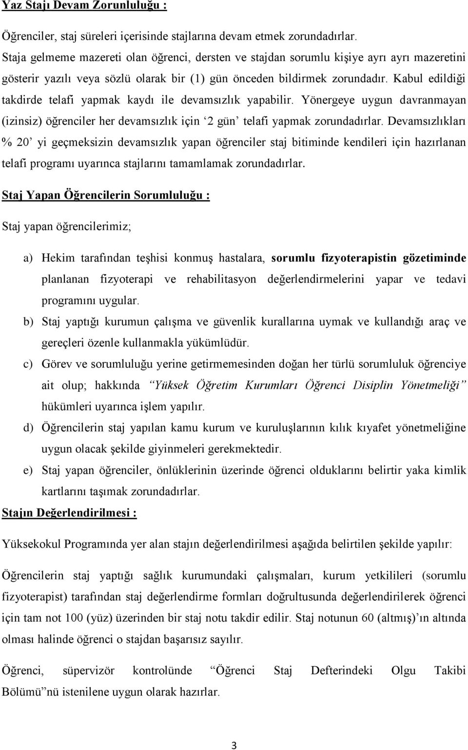 Kabul edildiği takdirde telafi yapmak kaydı ile devamsızlık yapabilir. Yönergeye uygun davranmayan (izinsiz) öğrenciler her devamsızlık için 2 gün telafi yapmak zorundadırlar.