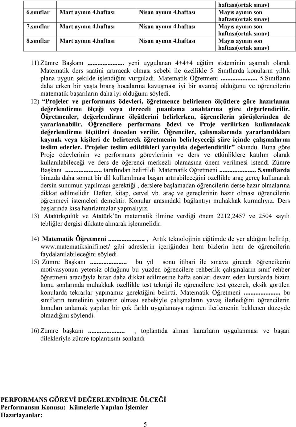 .. yeni uygulanan 4+4+4 eğitim sisteminin aşamalı olarak Matematik ders saatini artıracak olması sebebi ile özellikle 5. Sınıflarda konuların yıllık plana uygun şekilde işlendiğini vurguladı.