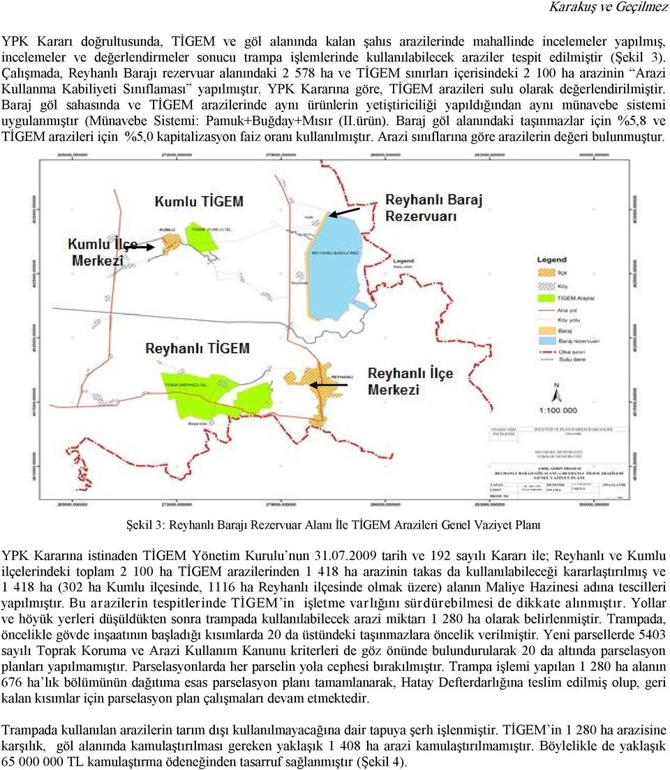 Çalışmada, Reyhanlı Barajı rezervuar alanındaki 2 578 ha ve TİGEM sınırları içerisindeki 2 100 ha arazinin Arazi Kullanma Kabiliyeti Sınıflaması yapılmıştır.