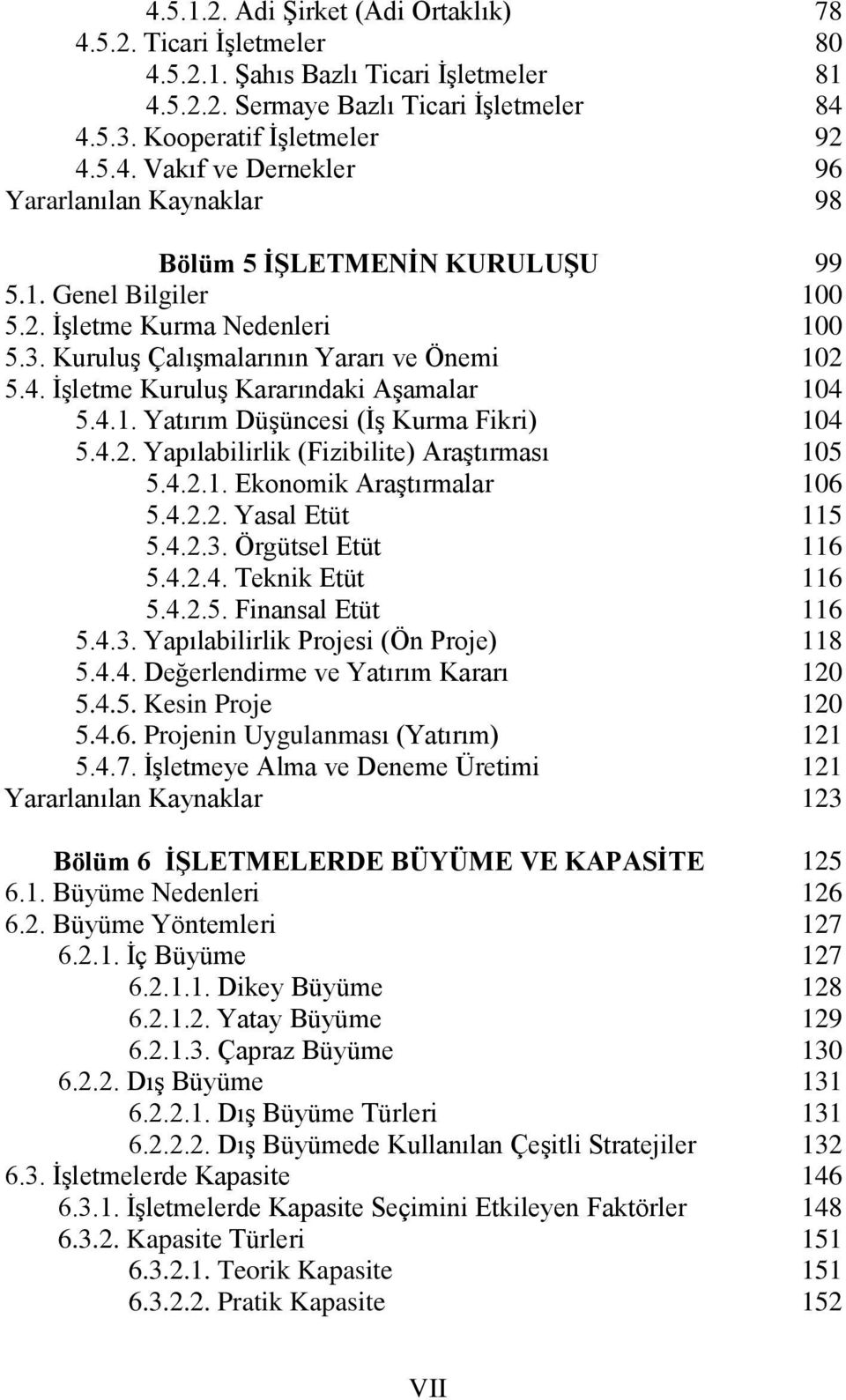 4.2.1. Ekonomik Araştırmalar 5.4.2.2. Yasal Etüt 5.4.2.3. Örgütsel Etüt 5.4.2.4. Teknik Etüt 5.4.2.5. Finansal Etüt 5.4.3. Yapılabilirlik Projesi (Ön Proje) 5.4.4. Değerlendirme ve Yatırım Kararı 5.4.5. Kesin Proje 5.