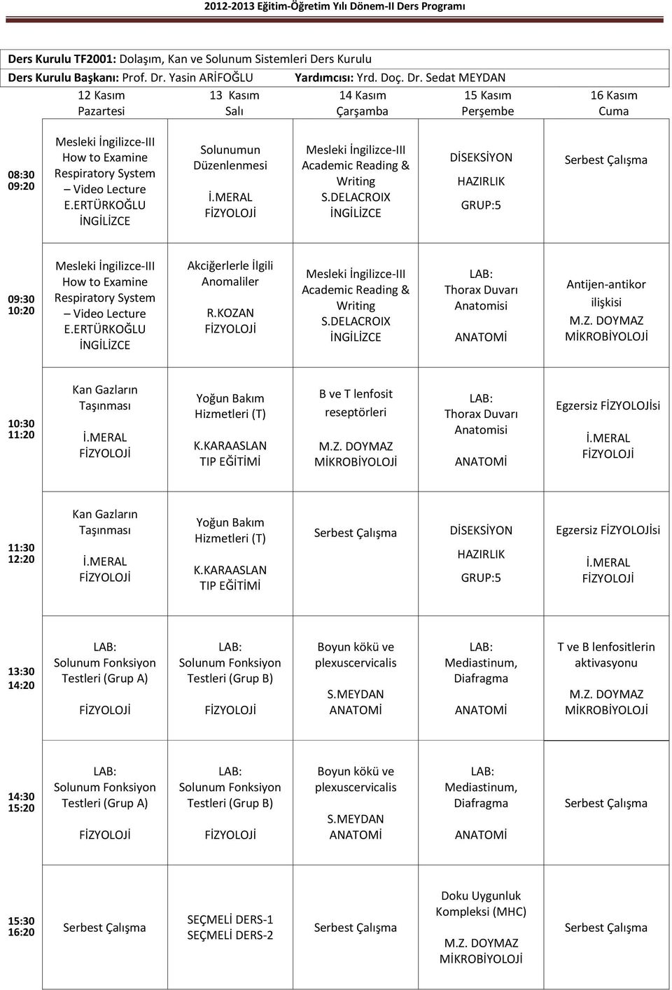 Sedat MEYDAN 12 Kasım Pazartesi 13 Kasım Salı 14 Kasım Çarşamba 15 Kasım Perşembe 16 Kasım How to Examine Respiratory System Video Lecture Solunumun Düzenlenmesi Academic Reading & Writing DİSEKSİYON