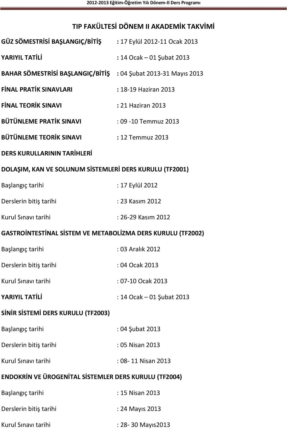 DOLAŞIM, KAN VE SOLUNUM SİSTEMLERİ DERS KURULU (TF2001) Başlangıç tarihi : 17 Eylül 2012 Derslerin bitiş tarihi : 23 Kasım 2012 Kurul Sınavı tarihi : 26-29 Kasım 2012 GASTROİNTESTİNAL SİSTEM VE