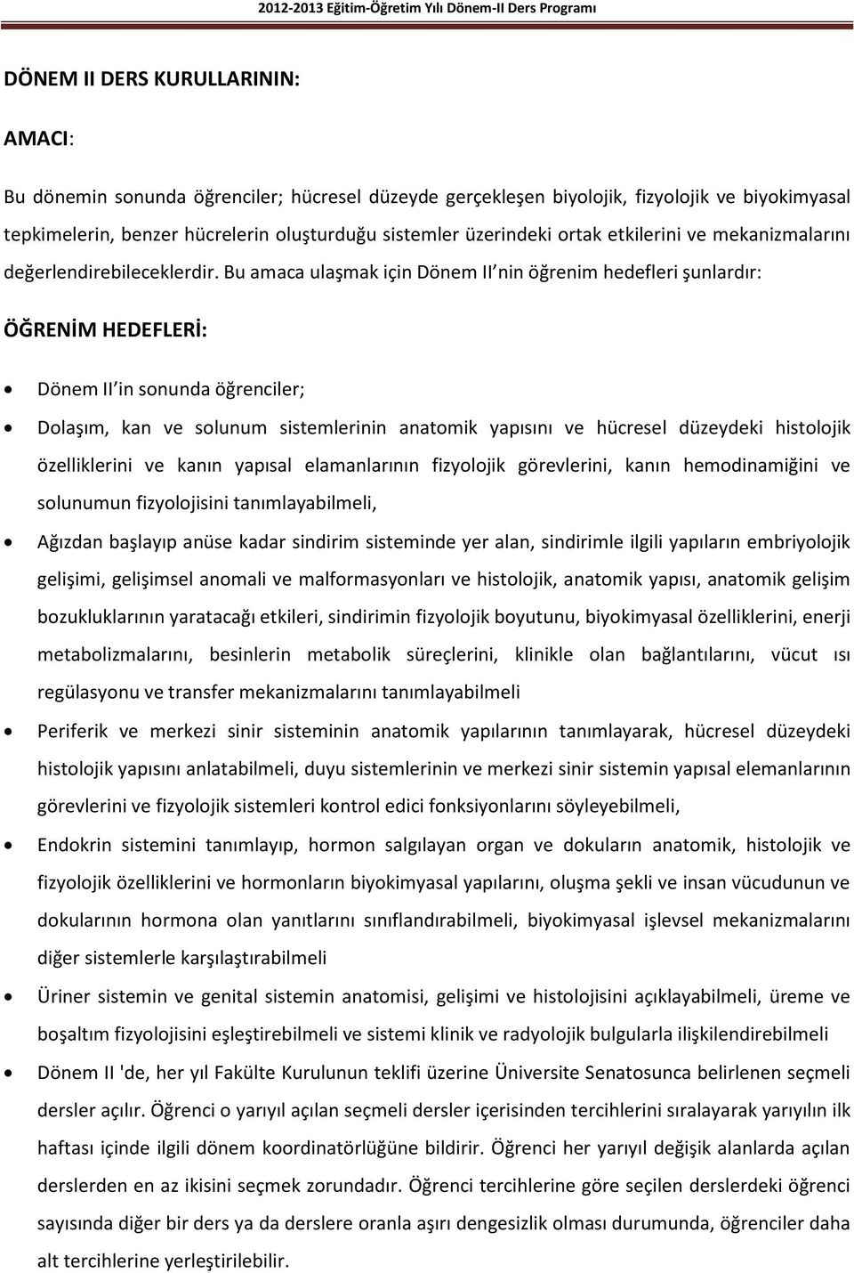 Bu amaca ulaşmak için Dönem II nin öğrenim hedefleri şunlardır: ÖĞRENİM HEDEFLERİ: Dönem II in sonunda öğrenciler; Dolaşım, kan ve solunum sistemlerinin anatomik yapısını ve hücresel düzeydeki