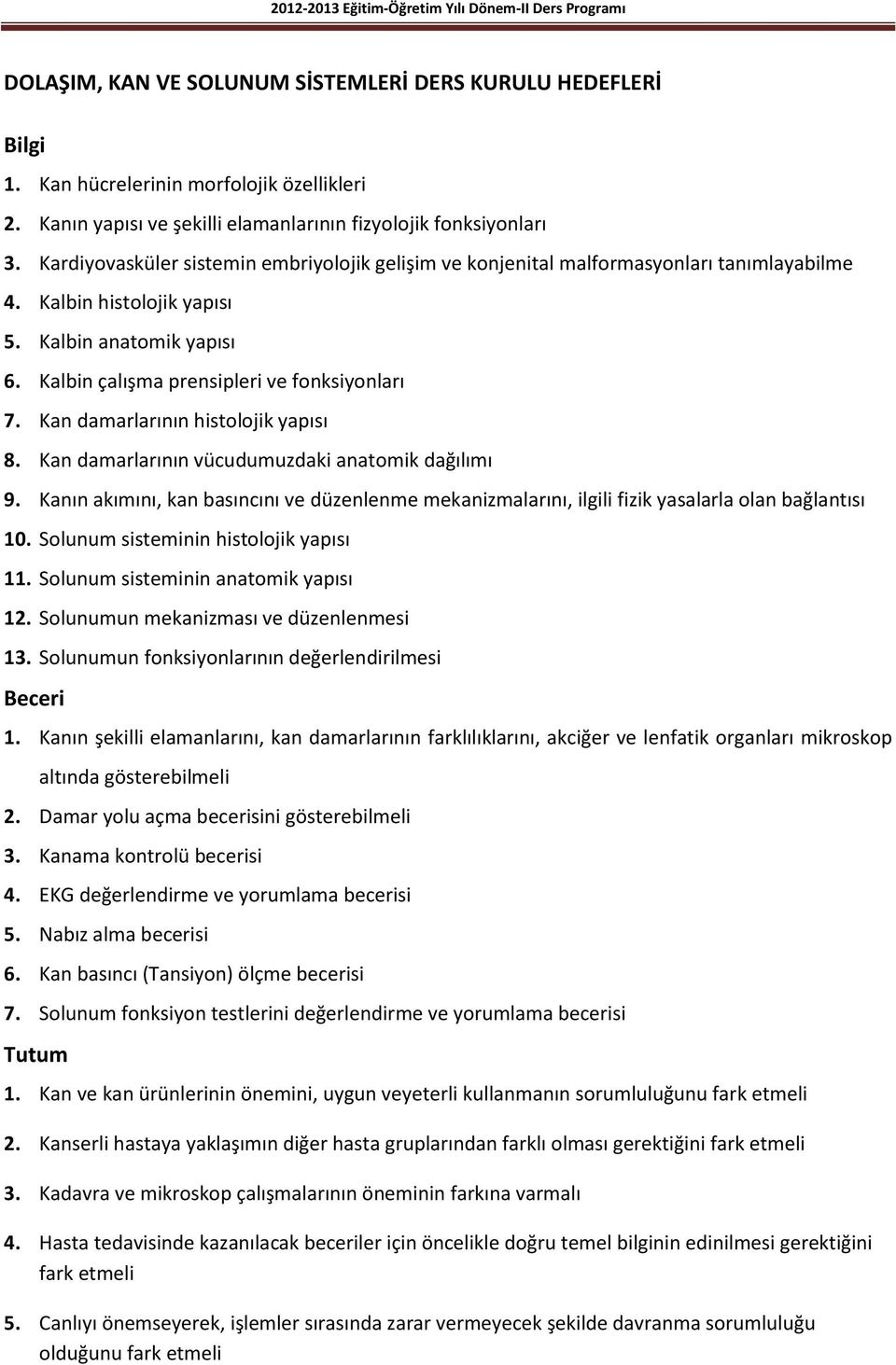 Kan damarlarının histolojik yapısı 8. Kan damarlarının vücudumuzdaki anatomik dağılımı 9. Kanın akımını, kan basıncını ve düzenlenme mekanizmalarını, ilgili fizik yasalarla olan bağlantısı 10.