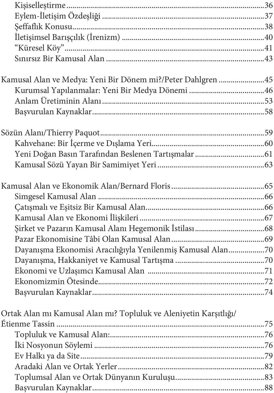 ..60 Yeni Doğan Basın Tarafından Beslenen Tartışmalar...61 Kamusal Sözü Yayan Bir Samimiyet Yeri...63 Kamusal Alan ve Ekonomik Alan/Bernard Floris...65 Simgesel Kamusal Alan.