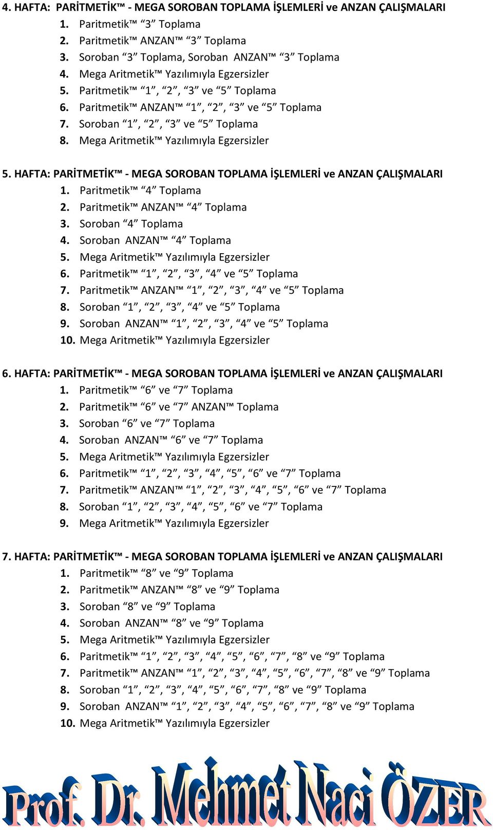 HAFTA: PARİTMETİK - MEGA SOROBAN TOPLAMA İŞLEMLERİ ve ANZAN ÇALIŞMALARI 1. Paritmetik 4 Toplama 2. Paritmetik ANZAN 4 Toplama 3. Soroban 4 Toplama 4. Soroban ANZAN 4 Toplama 5.