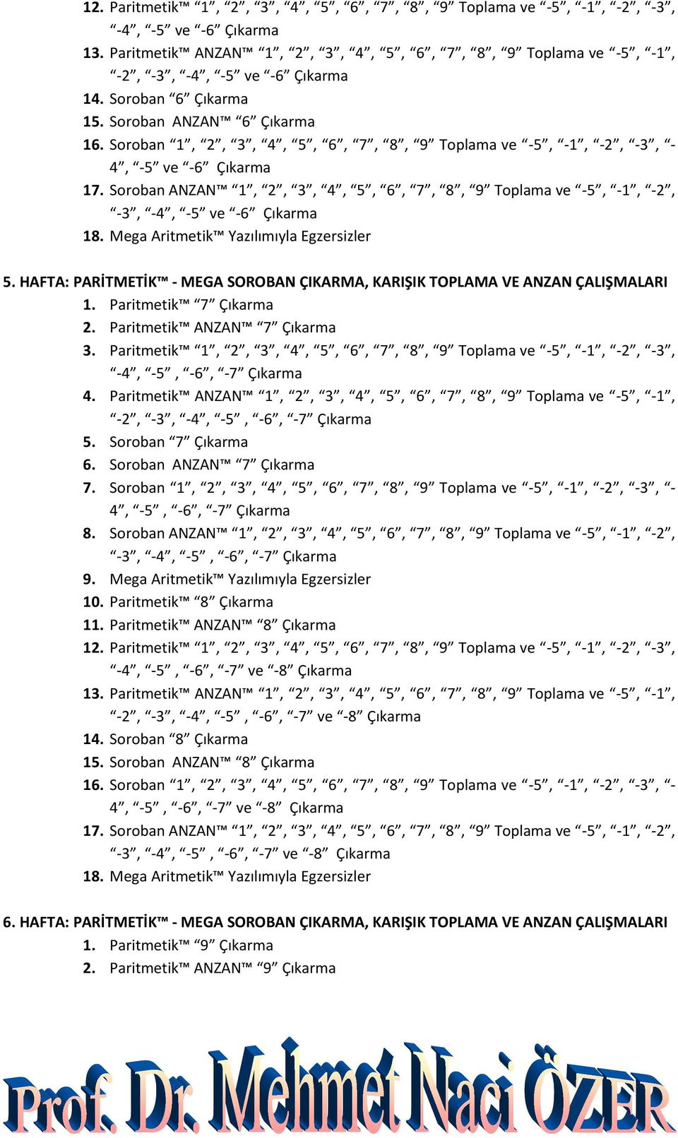 Mega Aritmetik Yazılımıyla Egzersizler 5. HAFTA: PARİTMETİK - MEGA SOROBAN ÇIKARMA, KARIŞIK TOPLAMA VE ANZAN ÇALIŞMALARI 1. Paritmetik 7 2. Paritmetik ANZAN 7 3.