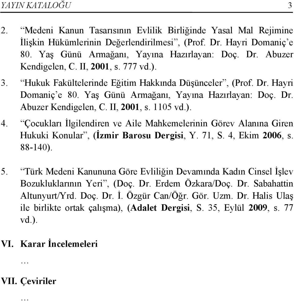 Çocukları İlgilendiren ve Aile Mahkemelerinin Görev Alanına Giren Hukuki Konular, (İzmir Barosu Dergisi, Y. 71, S. 4, Ekim 2006, s. 88-140). 5.