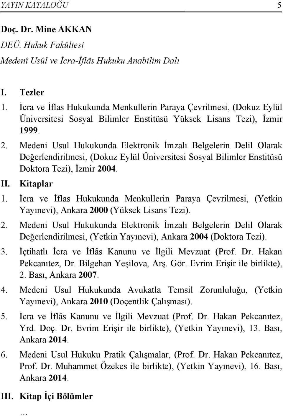 Medeni Usul Hukukunda Elektronik İmzalı Belgelerin Delil Olarak Değerlendirilmesi, (Dokuz Eylül Üniversitesi Sosyal Bilimler Enstitüsü Doktora Tezi), İzmir 2004. II. Kitaplar 1.