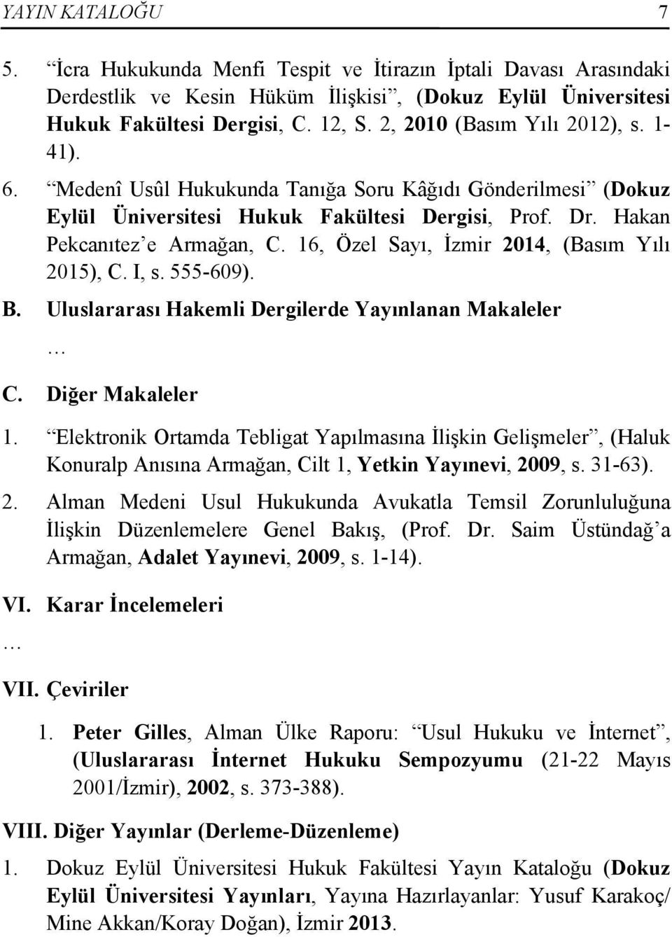 16, Özel Sayı, İzmir 2014, (Basım Yılı 2015), C. I, s. 555-609). B. Uluslararası Hakemli Dergilerde Yayınlanan Makaleler C. Diğer Makaleler 1.