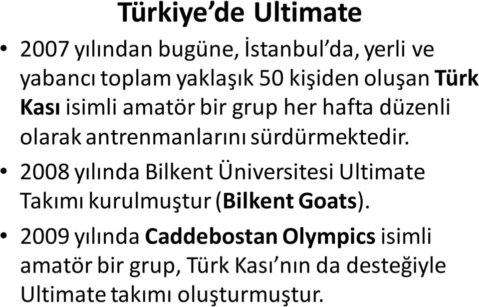 sürdürmektedir. 2008 yılında Bilkent Üniversitesi Ultimate Takımı kurulmuştur (Bilkent Goats).