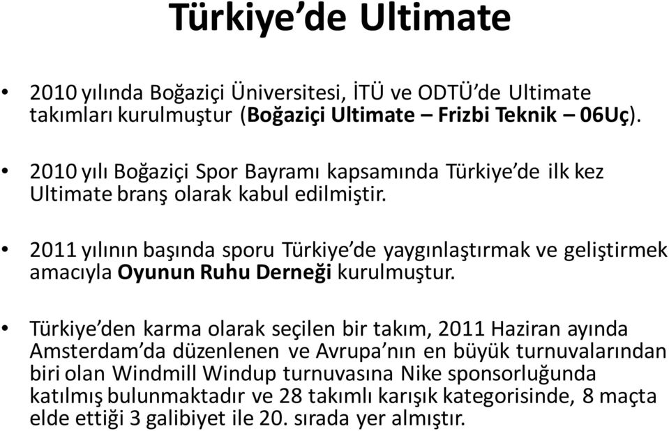 2011 yılının başında sporu Türkiye de yaygınlaştırmak ve geliştirmek amacıyla Oyunun Ruhu Derneği kurulmuştur.