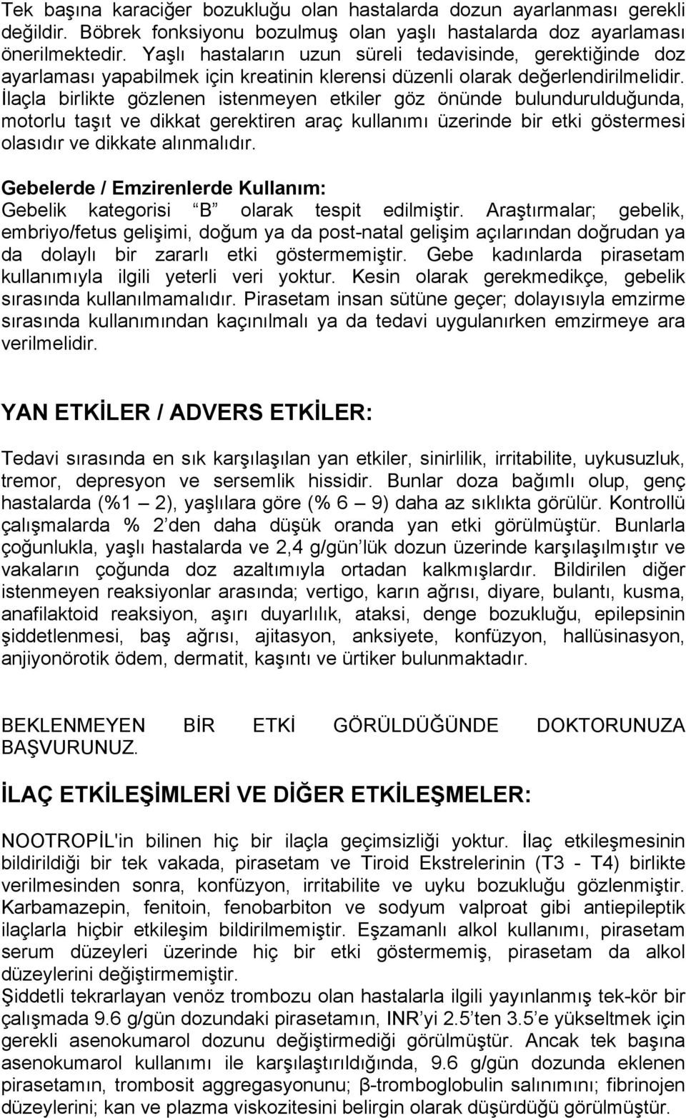 İlaçla birlikte gözlenen istenmeyen etkiler göz önünde bulundurulduğunda, motorlu taşıt ve dikkat gerektiren araç kullanımı üzerinde bir etki göstermesi olasıdır ve dikkate alınmalıdır.