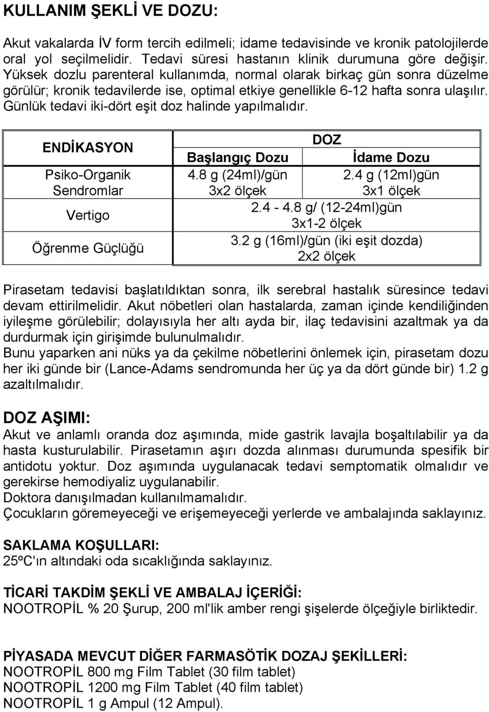 Günlük tedavi iki-dört eşit doz halinde yapılmalıdır. ENDİKASYON Psiko-Organik Sendromlar Vertigo Öğrenme Güçlüğü DOZ Başlangıç Dozu İdame Dozu 4.8 g (24ml)/gün 2.4 g (12ml)gün 3x2 ölçek 3x1 ölçek 2.