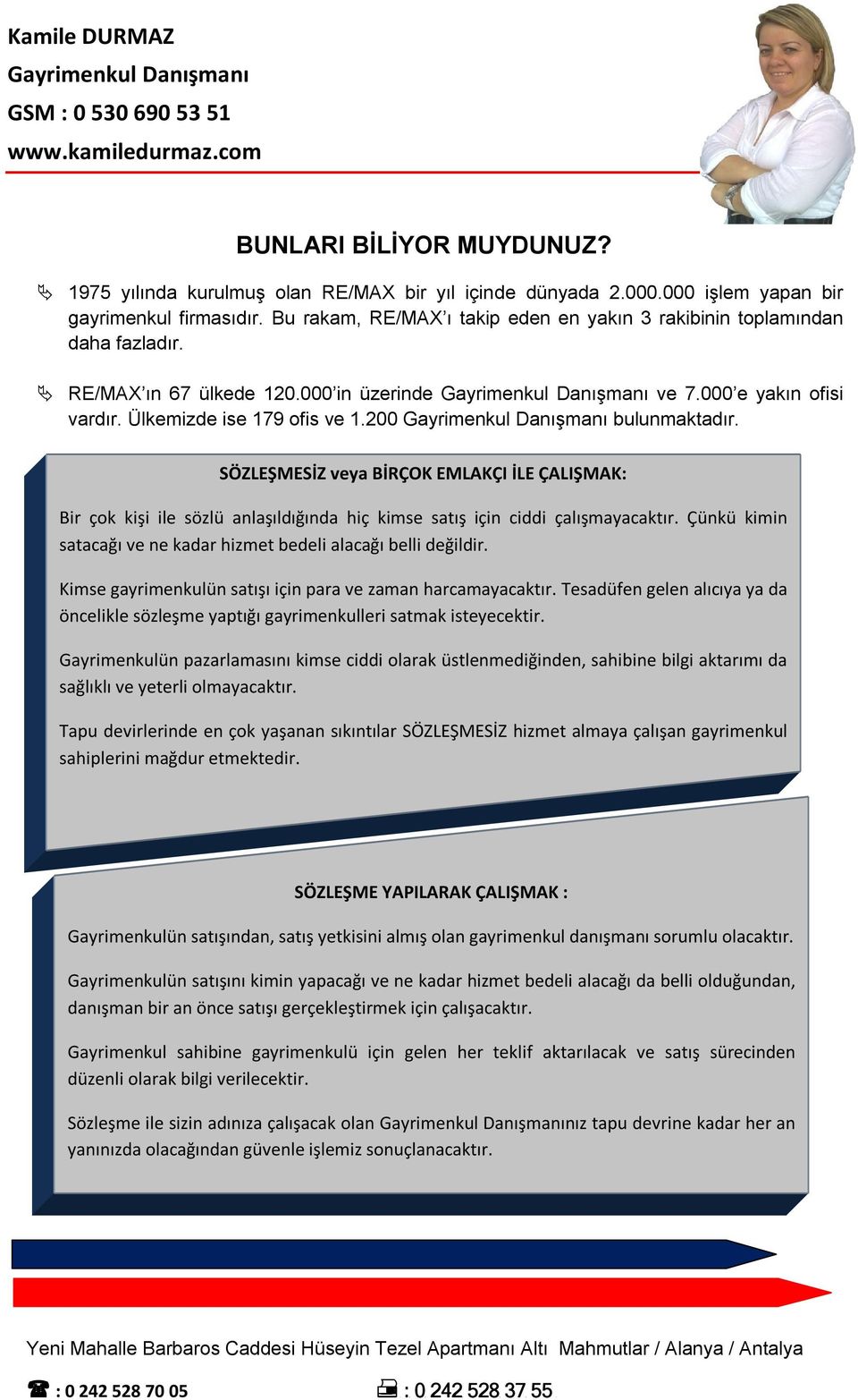 SÖZLEŞMESİZ veya BİRÇOK EMLAKÇI İLE ÇALIŞMAK: Bir çok kişi ile sözlü anlaşıldığında hiç kimse satış için ciddi çalışmayacaktır. Çünkü kimin satacağı ve ne kadar hizmet bedeli alacağı belli değildir.