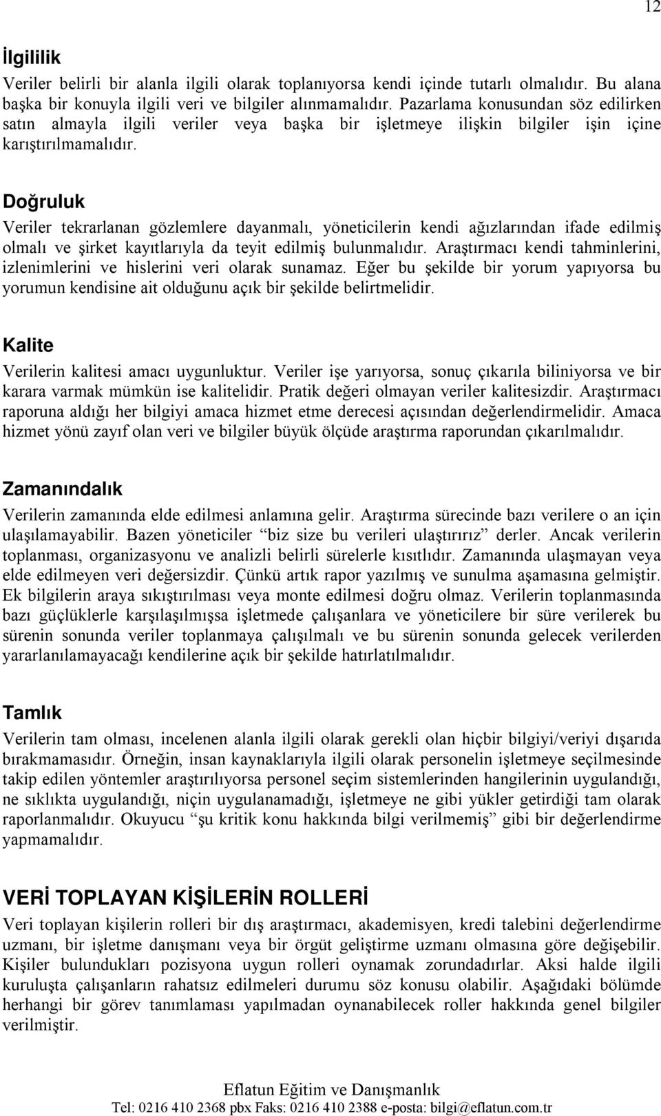 Doğruluk Veriler tekrarlanan gözlemlere dayanmalõ, yöneticilerin kendi ağõzlarõndan ifade edilmiş olmalõ ve şirket kayõtlarõyla da teyit edilmiş bulunmalõdõr.