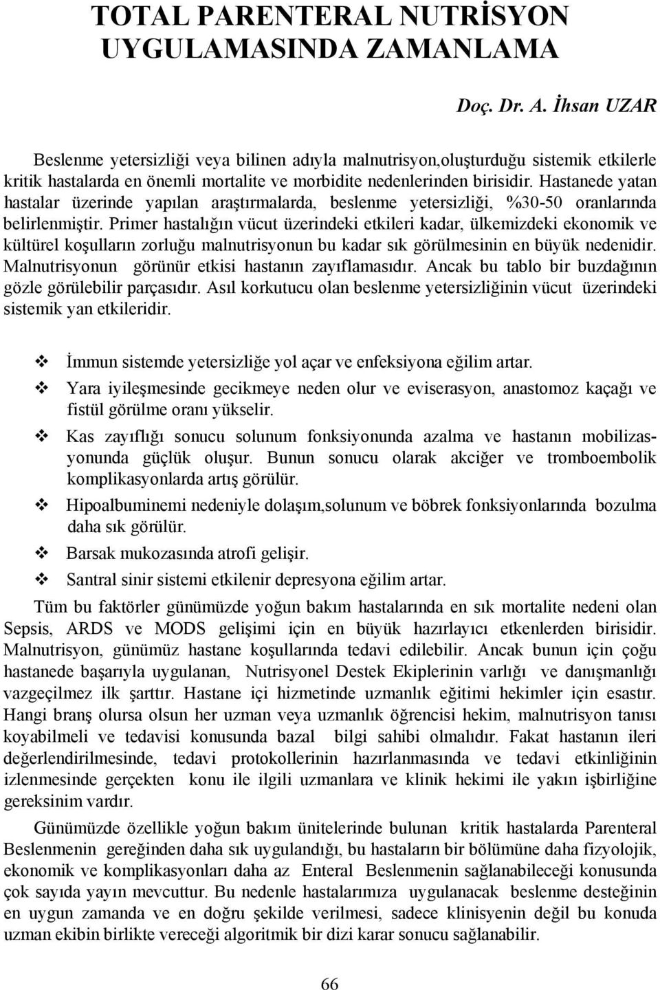 Hastanede yatan hastalar üzerinde yapılan araştırmalarda, beslenme yetersizliği, %30-50 oranlarında belirlenmiştir.