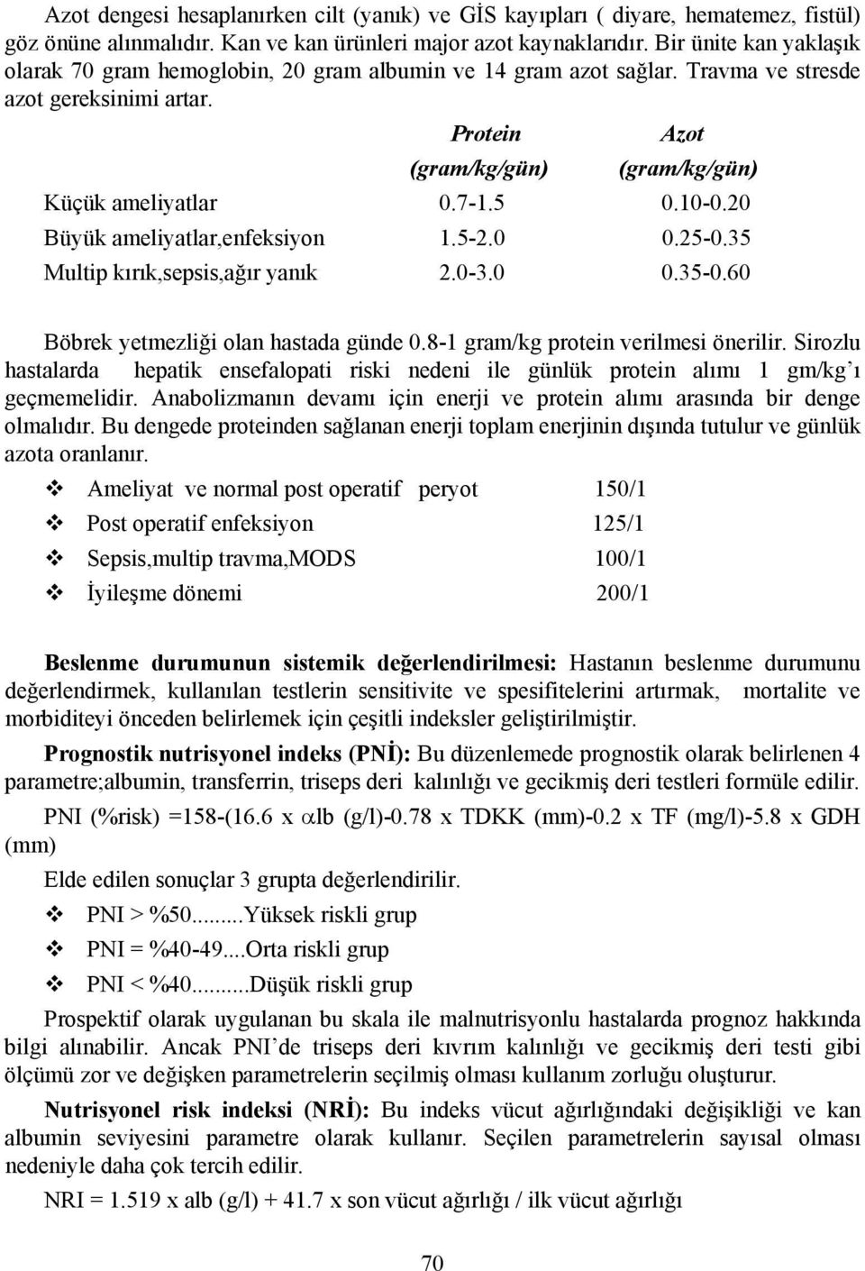 5 0.10-0.20 Büyük ameliyatlar,enfeksiyon 1.5-2.0 0.25-0.35 Multip kırık,sepsis,ağır yanık 2.0-3.0 0.35-0.60 Böbrek yetmezliği olan hastada günde 0.8-1 gram/kg protein verilmesi önerilir.